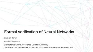 Formal verification of Neural Networks Suman Jana Assistant