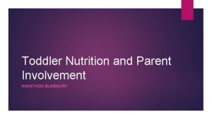 Toddler Nutrition and Parent Involvement ANASTASIA BLINEBURY PurposeLit