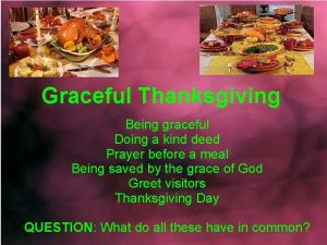 Graceful Thanksgiving Being graceful Doing a kind deed
