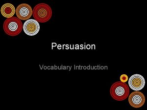 Persuasion Vocabulary Introduction What is persuasion Persuade To