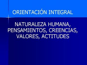 ORIENTACIN INTEGRAL NATURALEZA HUMANA PENSAMIENTOS CREENCIAS VALORES ACTITUDES