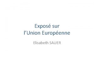 Expos sur lUnion Europenne Elisabeth SAUER lUnion Europenne