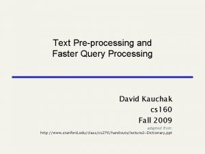 Text Preprocessing and Faster Query Processing David Kauchak