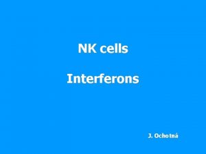 NK cells Interferons J Ochotn NK cells Part
