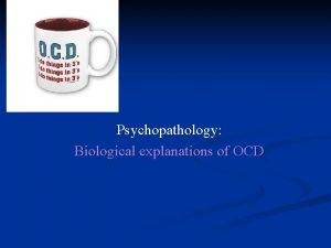 Psychopathology Biological explanations of OCD What are the