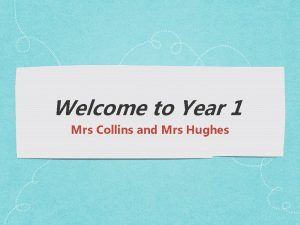 Welcome to Year 1 Mrs Collins and Mrs