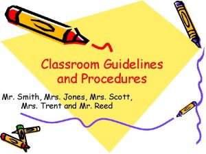 Classroom Guidelines and Procedures Mr Smith Mrs Jones