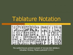 Tablature Notation The earliest known printed example of