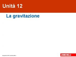 Unit 12 La gravitazione Copyright 2009 Zanichelli editore