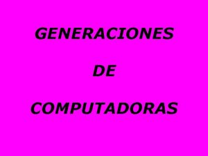 GENERACIONES DE COMPUTADORAS Primera Generacin 19411948 Caractersticas de