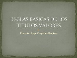 REGLAS BASICAS DE LOS TITULOS VALORES Ponente Jorge
