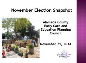 November Election Snapshot Alameda County Early Care and