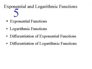 Exponential and Logarithmic Functions 5 Exponential Functions Logarithmic