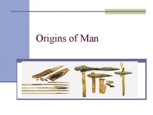 Origins of Man The Early Man n Appeared