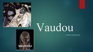 Vaudou FOLK RELIGION Vaudou is the name of