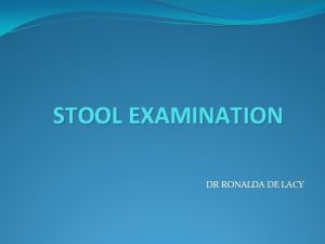 STOOL EXAMINATION DR RONALDA DE LACY WHY IS