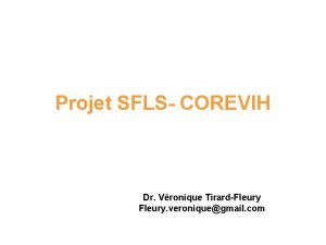 Projet SFLS COREVIH Dr Vronique TirardFleury veroniquegmail com