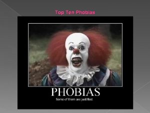 Top Ten Phobias Top Ten Phobias 10 Top