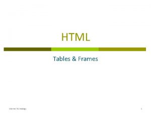 HTML Tables Frames Internet Technology 1 HTML Tables