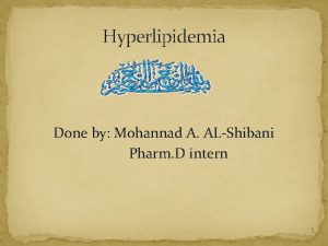 Hyperlipidemia Done by Mohannad A ALShibani Pharm D