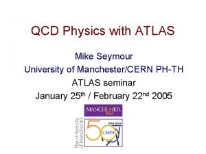 QCD Physics with ATLAS Mike Seymour University of