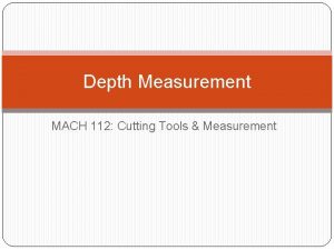 Depth Measurement MACH 112 Cutting Tools Measurement USING Depth Measurement MACH 112 Cutting Tools Measurement USING