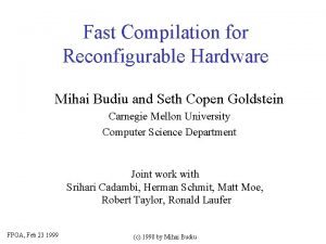 Fast Compilation for Reconfigurable Hardware Mihai Budiu and