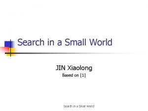 Search in a Small World JIN Xiaolong Based