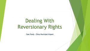 Dealing With Reversionary Rights Case Study Chico Municipal