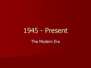 1945 Present The Modern Era 1945 A Critical