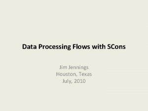 Data Processing Flows with SCons Jim Jennings Houston