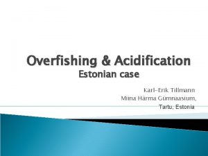 Overfishing Acidification Estonian case KarlErik Tillmann Miina Hrma