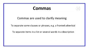 Commas are used to clarify meaning To separate