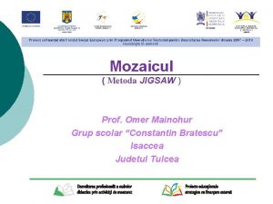 Mozaicul Metoda JIGSAW Prof Omer Mainohur Grup scolar