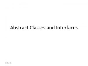 Abstract Classes and Interfaces 15 Dec21 Abstract methods