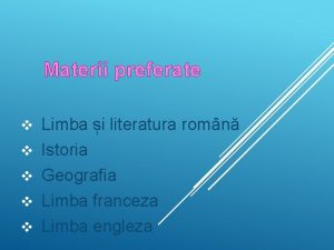 Materii preferate v v v Limba i literatura