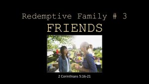 Redemptive Family 3 FRIENDS 2 Corinthians 5 16