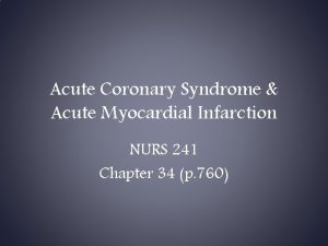 Acute Coronary Syndrome Acute Myocardial Infarction NURS 241
