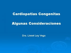 Cardiopatias Congenitas Algunas Consideraciones Dra Lisset Ley Vega