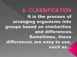 b CLASSIFICATION It is the process of arranging