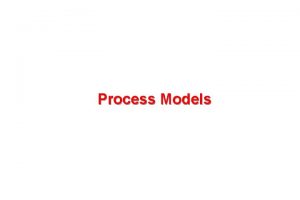 Process Models Coming up Prescriptive Models 1 Last