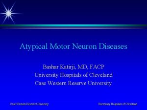 Atypical Motor Neuron Diseases Bashar Katirji MD FACP