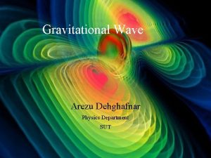 Gravitational Wave Arezu Dehghafnar Physics Department SUT Overview