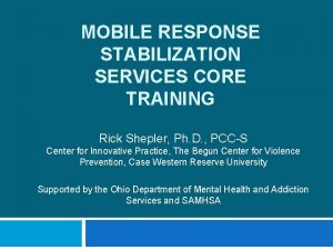 MOBILE RESPONSE STABILIZATION SERVICES CORE TRAINING Rick Shepler