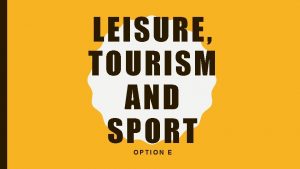 LEISURE TOURISM AND SPORT OPTION E LEISURE Any