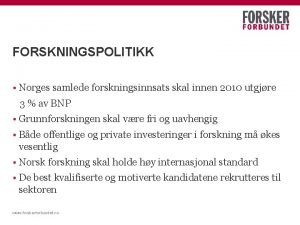 FORSKNINGSPOLITIKK Norges samlede forskningsinnsats skal innen 2010 utgjre