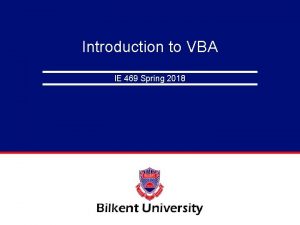 Introduction to VBA IE 469 Spring 2018 VBA