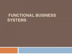 FUNCTIONAL BUSINESS SYSTEMS Functional Areas in an Organisation