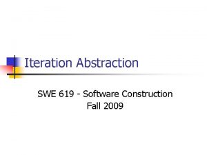 Iteration Abstraction SWE 619 Software Construction Fall 2009