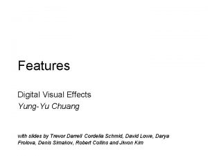 Features Digital Visual Effects YungYu Chuang with slides